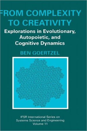 Book From Complexity To Creativity: Explorations In Evolutionary, Autopoietic, And Cognitive Dynamics (ifsr International Series In Systems Science And Systems Engineering) free