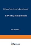 Book 21st-Century Miracle Medicine: RoboSurgery, Wonder Cures, and the Quest for Immortality free