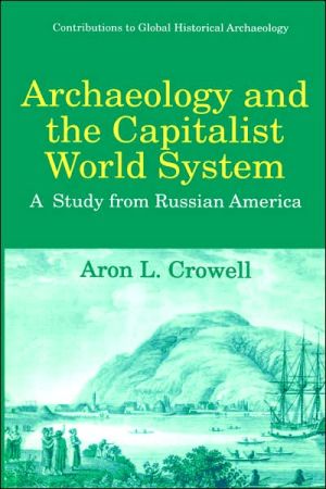 Book Archaeology and the Capitalist World System: A Study from Russian America (Contributions To Global Historical Archaeology) free