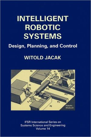 Book Intelligent Robotic Systems: Design, Planning, and Control (IFSR International Series in Systems Science and Systems Engineering (14)) free