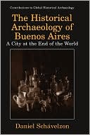 Book The Historical Archaeology of Buenos Aires: A City at the End of the World (Contributions To Global Historical Archaeology) free