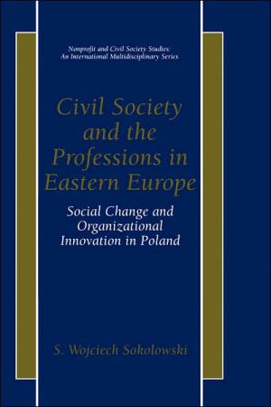Book Civil Society And The Professions In Eastern Europe - Social Change And Organizational Innovation In Poland (nonprofit And Civil Society Studies, An International Multidisciplinary Series) free