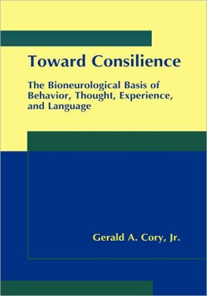Book Toward Consilience: The Bioneurological Basis of Behavior, Thought, Experience, and Language free