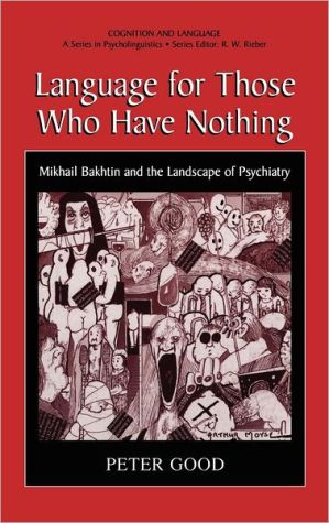 Book Language for Those Who Have Nothing: Mikhail Bakhtin and the Landscape of Psychiatry (Cognition and Language: A Series in Psycholinguistics) free