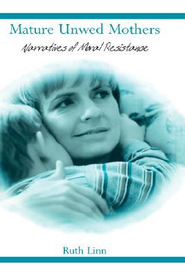 Book Mature Unwed Mothers: Narratives of Moral Resistance free