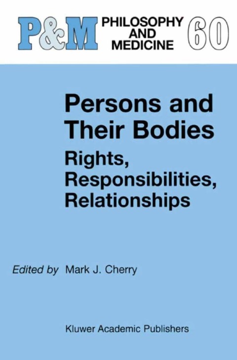Book Persons and Their Bodies: Rights, Responsibilities, Relationships (Philosophy and Medicine Book 60) free