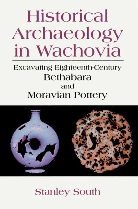 Book Historical Archaeology in Wachovia: Excavating Eighteenth-Century Bethabara and Moravian Pottery free