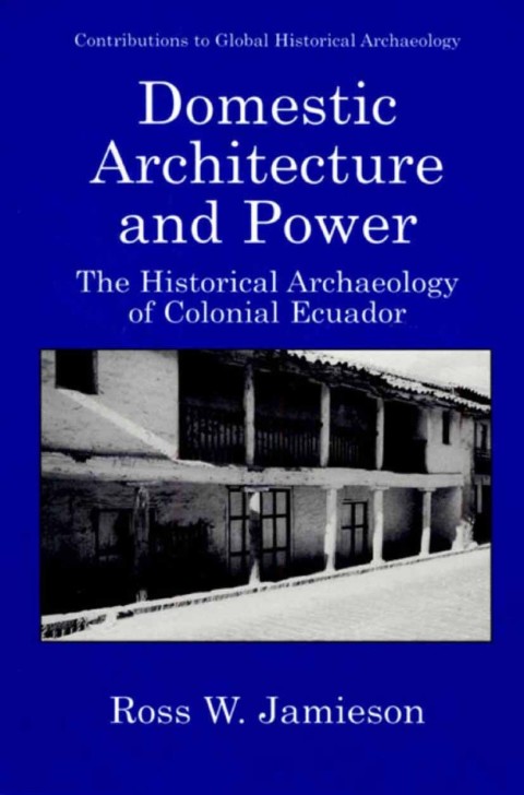 Book Domestic Architecture and Power: The Historical Archaeology of Colonial Ecuador (Contributions To Global Historical Archaeology) free