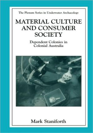 Book Material Culture and Consumer Society: Dependent Colonies in Colonial Australia (The Springer Series in Underwater Archaeology) free