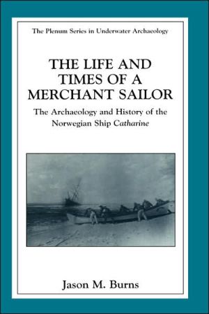 Book The Life And Times Of A Merchant Sailor: The Archaeology And History Of The Norwegian Ship Catharine (the Springer Series In Underwater Archaeology) free