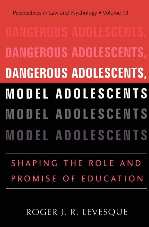 Book Dangerous Adolescents, Model Adolescents: Shaping the Role and Promise of Education (Perspectives in Law & Psychology Book 13) free