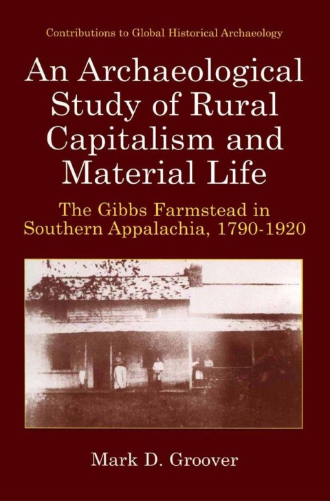 Book An Archaeological Study of Rural Capitalism and Material Life: The Gibbs Farmstead in Southern Appalachia, 1790-1920 (Contributions To Global Historical Archaeology) free