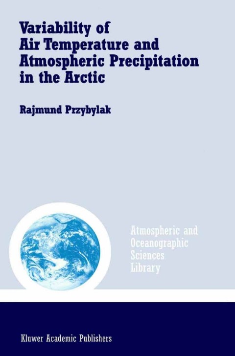 Book Variability of Air Temperature and Atmospheric Precipitation in the Arctic (Atmospheric and Oceanographic Sciences Library Book 25) free
