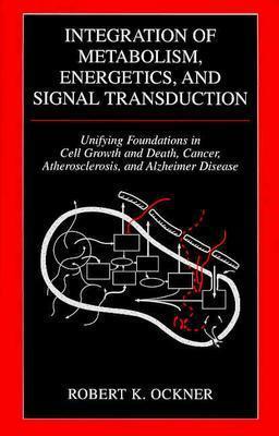 Book Integration Of Metabolism, Energetics, And Signal Transduction: Unifying Foundations In Cell Growth And Death, Cancer, Atherosclerosis, And Alzheimer Disease free