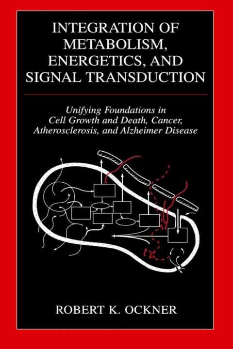 Book Integration of Metabolism, Energetics, and Signal Transduction: Unifying Foundations in Cell Growth and Death, Cancer, Atherosclerosis, and Alzheimer Disease free