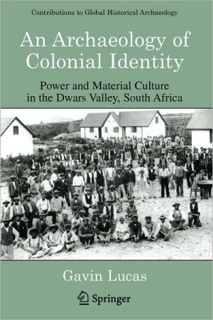 Book An Archaeology of Colonial Identity: Power and Material Culture in the Dwars Valley, South Africa (Contributions To Global Historical Archaeology) free