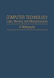 Book Computer Technology: Logic, Memory, and Microprocessors; A Bibliography - A. H. Agajanian - ... free