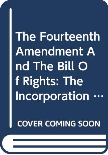 Book The Fourteenth Amendment And The Bill Of Rights: The Incorporation Theory (American Constitutional and Legal History Series) free