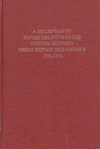 Book A Collection Of Papers Relative To The Dispute Between Great Britain And America (The Era of the American Revolution) free