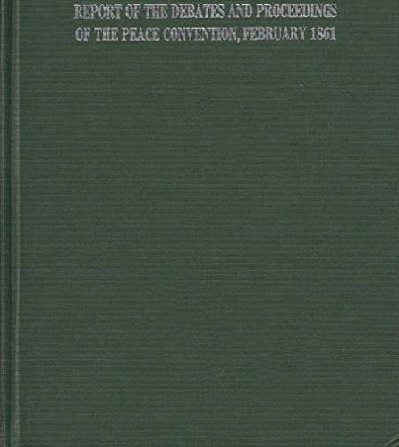 Book Report Of The Debates And Proceedings Of The Peace Convention Held At Washington, D.c. February 1861 free