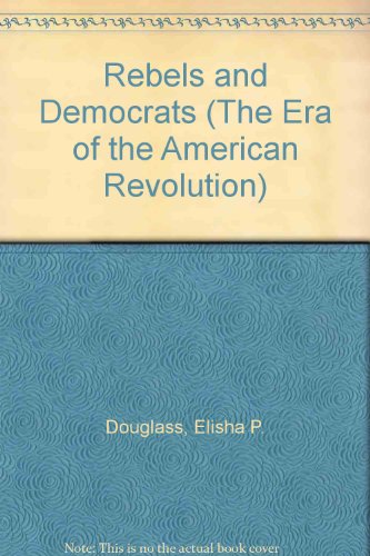 Book Rebels And Democrats (The Era of the American Revolution) free