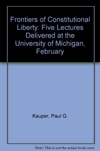 Book Frontiers Of Constitutional Liberty: Five Lectures Delivered At The University Of Michigan, February free
