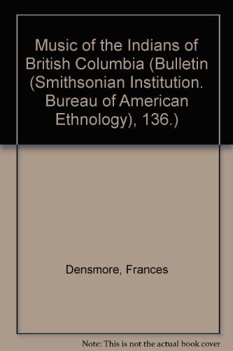 Book Music Of The Indians Of British Columbia (Bulletin (Smithsonian Institution. Bureau of American Ethnology), 136.) free