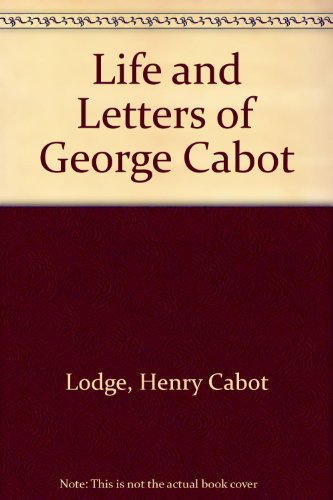 Book Life And Letters Of George Cabot free