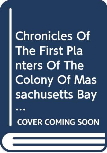 Book Chronicles Of The First Planters Of The Colony Of Massachusetts Bay From 1623 To 1636 free