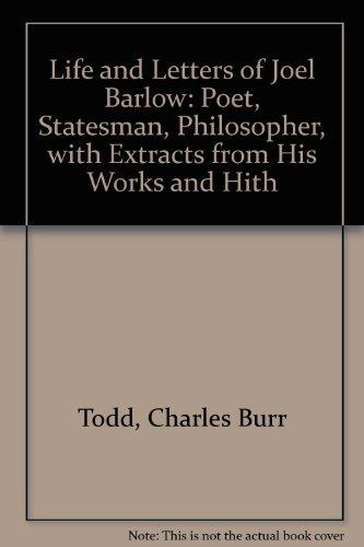 Book Life And Letters Of Joel Barlow: Poet, Statesman, Philosopher, With Extracts From His Works And Hith free