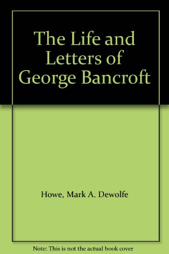 Book The Life And Letters Of George Bancroft free