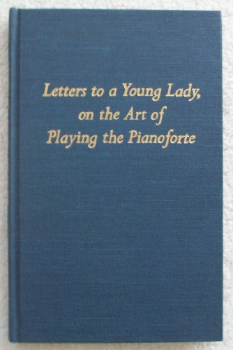 Book Letters To A Young Lady On The Art Of Playing The Pianoforte (da Capo Press Music Reprint Series) free