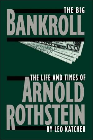 Book The Big Bankroll: The Life And Times Of Arnold Rothstein free
