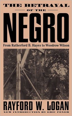 Book The Betrayal Of The Negro: From Rutherford B. Hayes To Woodrow Wilson free
