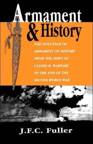 Book Armament And History: The Influence Of Armament On History From The Dawn Of Classical Warfare To The End Of The Second World War free