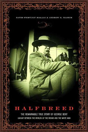 Book Halfbreed: The Remarkable True Story Of George Bent - Caught Between The Worlds Of The Indian And The White Man free