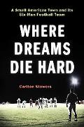 Book Where Dreams Die Hard: A Small American Town and Its Six-Man Football Team free