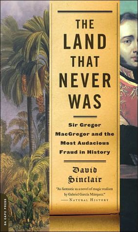 Book The Land That Never Was: Sir Gregor Macgregor and the Most Audacious Fraud in History free