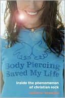 Book Body Piercing Saved My Life: Inside the Phenomenon of Christian Rock free