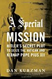 Book A Special Mission: Hitler's Secret Plot to Seize the Vatican and Kidnap Pope Pius the XII free