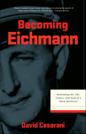 Book Becoming Eichmann: Rethinking the Life, Crimes, and Trial of a "Desk Murderer" (Eichmann: His Life and Crimes) free
