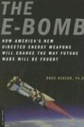 Book The E-Bomb: How America's New Directed Energy Weapons Will Change the Way Future Wars Will Be Fought free