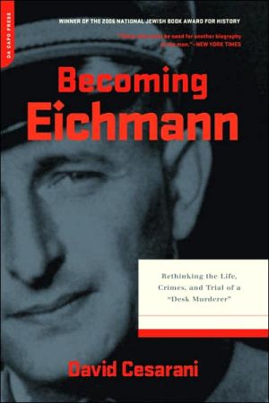 Book Becoming Eichmann: Rethinking the Life, Crimes, and Trial of a ""Desk Murderer"" free