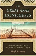 Book The Great Arab Conquests: How the Spread of Islam Changed the World We Live In free