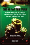 Book Ghosts at the Table: Riverboat Gamblers, Texas Rounders, Internet Gamers, and the Living Legends Who Made Poker What It Is Today free