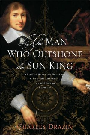 Book The Man Who Outshone the Sun King: A Life of Gleaming Opulence and Wretched Reversal in the Reign of Louis XIV free