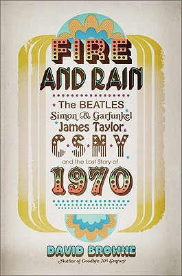 Book Fire and Rain: The Beatles, Simon and Garfunkel, James Taylor, CSNY, and the Lost Story of 1970 free