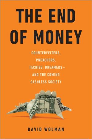 Book The End of Money: Counterfeiters, Preachers, Techies, Dreamers--and the Coming Cashless Society free