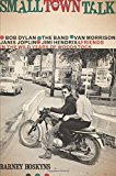 Book Small Town Talk: Bob Dylan, The Band, Van Morrison, Janis Joplin, Jimi Hendrix and Friends in the Wild Years of Woodstock free