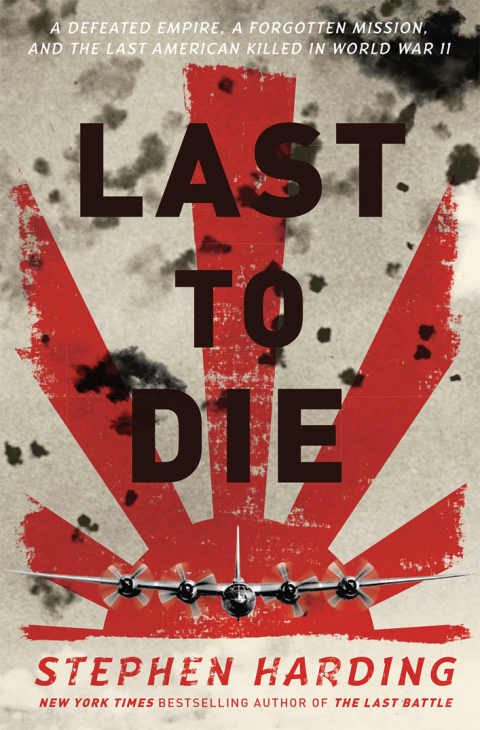 Book Last to Die: A Defeated Empire, a Forgotten Mission, and the Last American Killed in World War II free